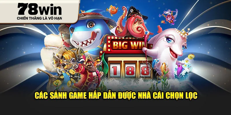 Các sảnh game hấp dẫn được nhà cái chọn lọc